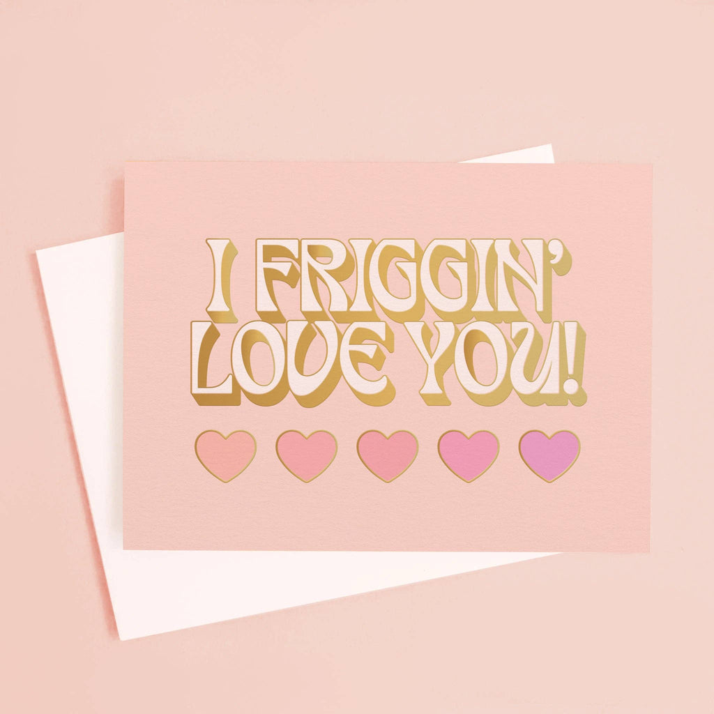 Sunshine Studios Greeting Card - I Friggin' Love You!