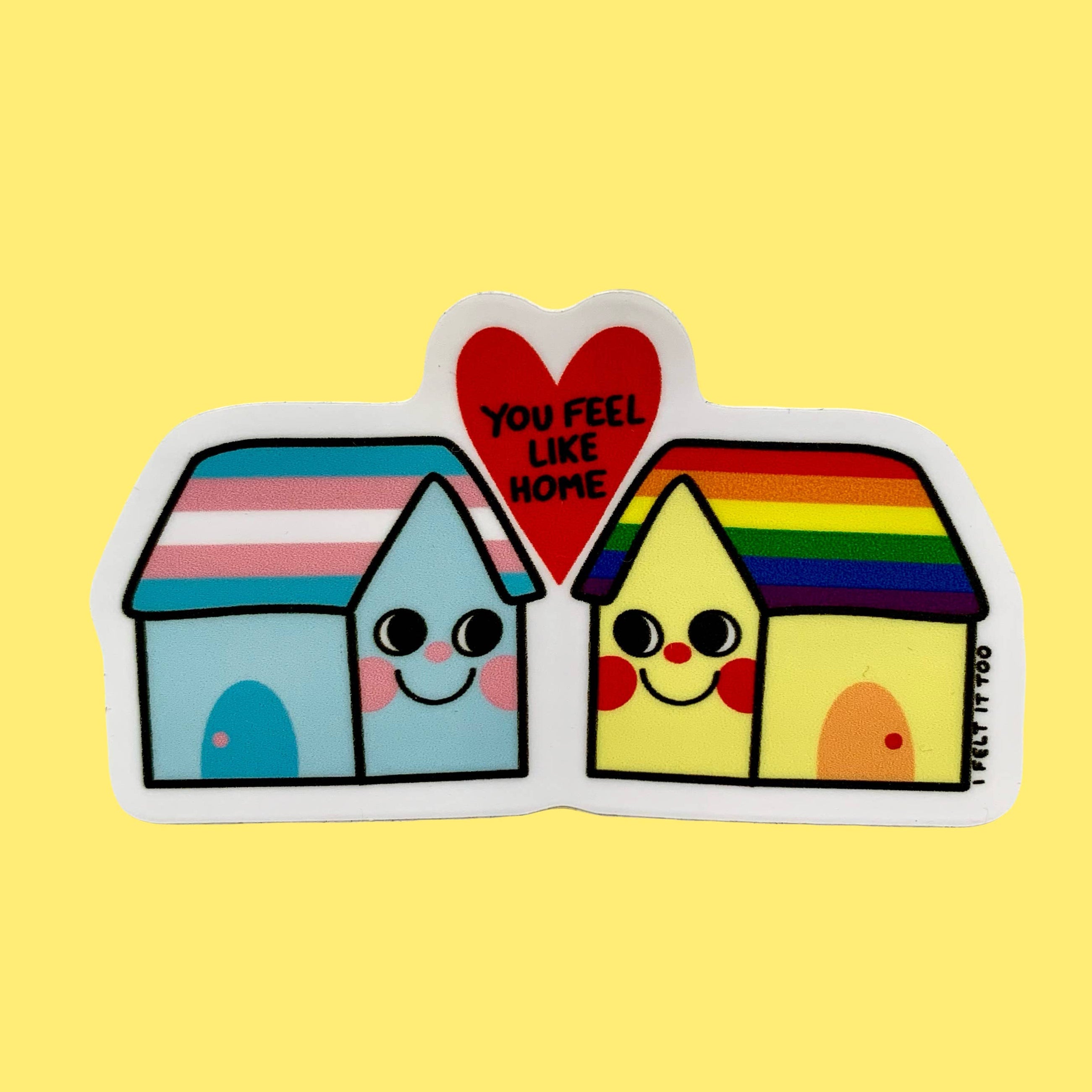 I Felt It Too - You Feel Like Home LGBTQ+ Solidarity Sticker